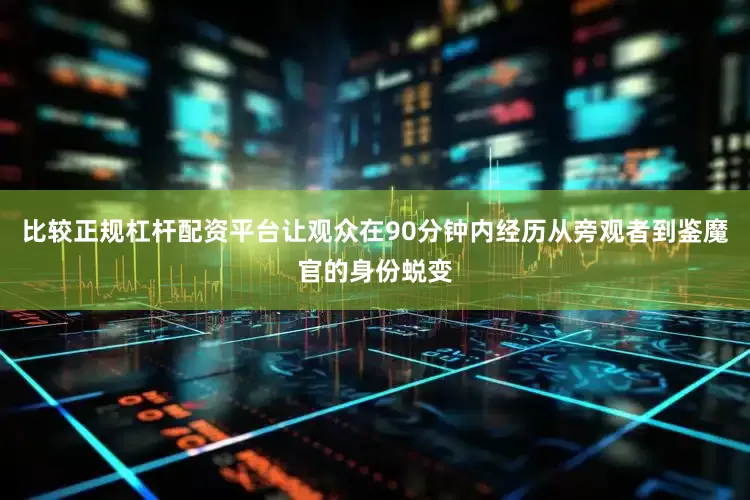 比较正规杠杆配资平台让观众在90分钟内经历从旁观者到鉴魔官的身份蜕变