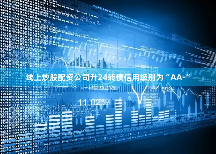 线上炒股配资公司升24转债信用级别为“AA-”