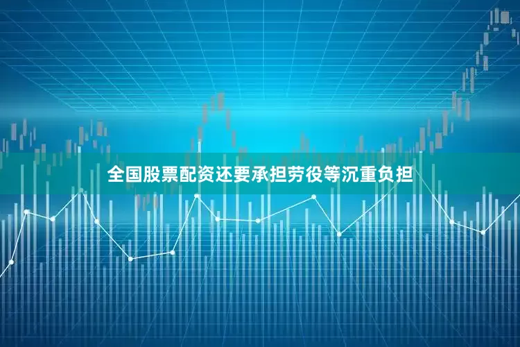 全国股票配资还要承担劳役等沉重负担