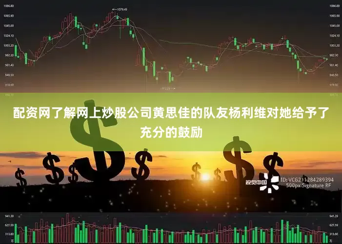配资网了解网上炒股公司黄思佳的队友杨利维对她给予了充分的鼓励