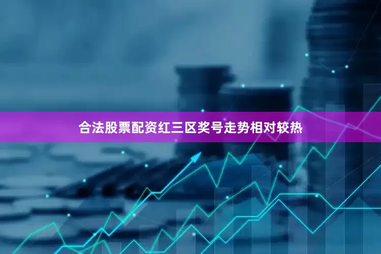 合法股票配资红三区奖号走势相对较热